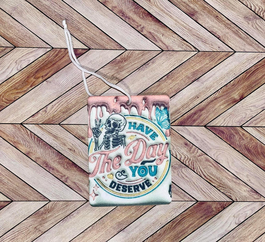 Have the Day You Deserve - Air Freshener